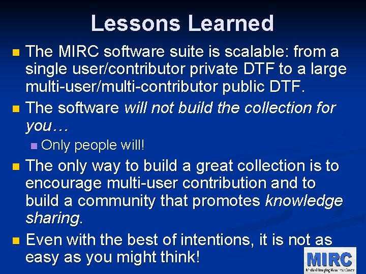Lessons Learned The MIRC software suite is scalable: from a single user/contributor private DTF