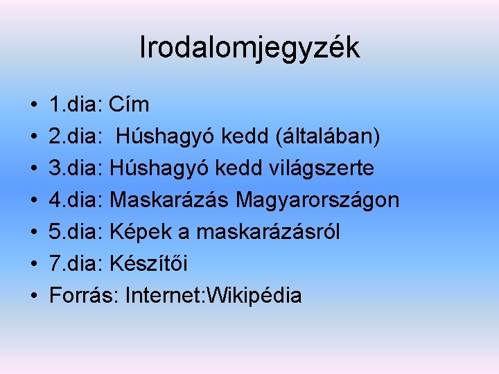 Irodalomjegyzék • • 1. dia: Cím 2. dia: Húshagyó kedd (általában) 3. dia: Húshagyó