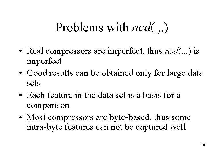 Problems with ncd(. , . ) • Real compressors are imperfect, thus ncd(. ,