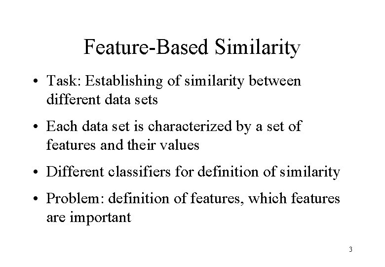 Feature-Based Similarity • Task: Establishing of similarity between different data sets • Each data