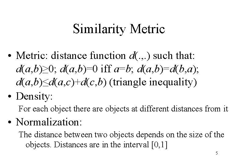 Similarity Metric • Metric: distance function d(. , . ) such that: d(a, b)≥
