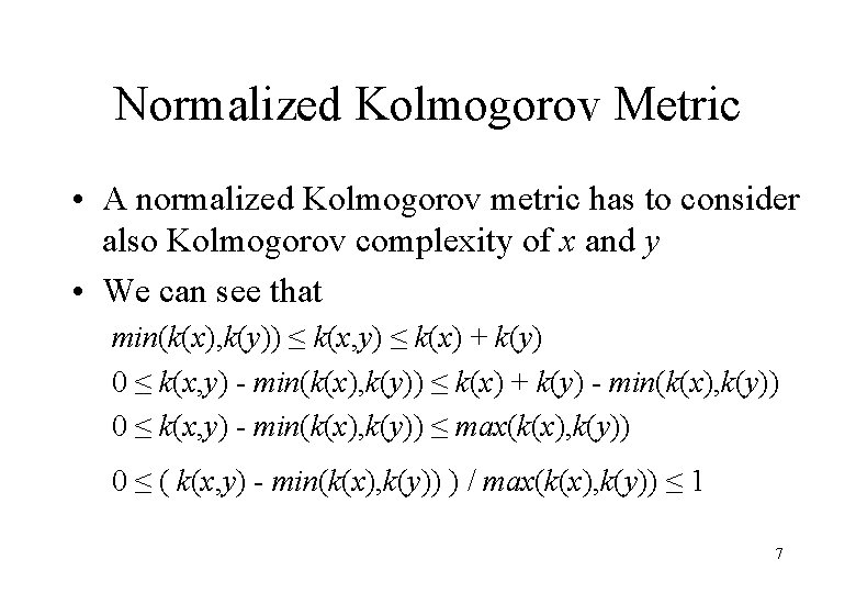 Normalized Kolmogorov Metric • A normalized Kolmogorov metric has to consider also Kolmogorov complexity