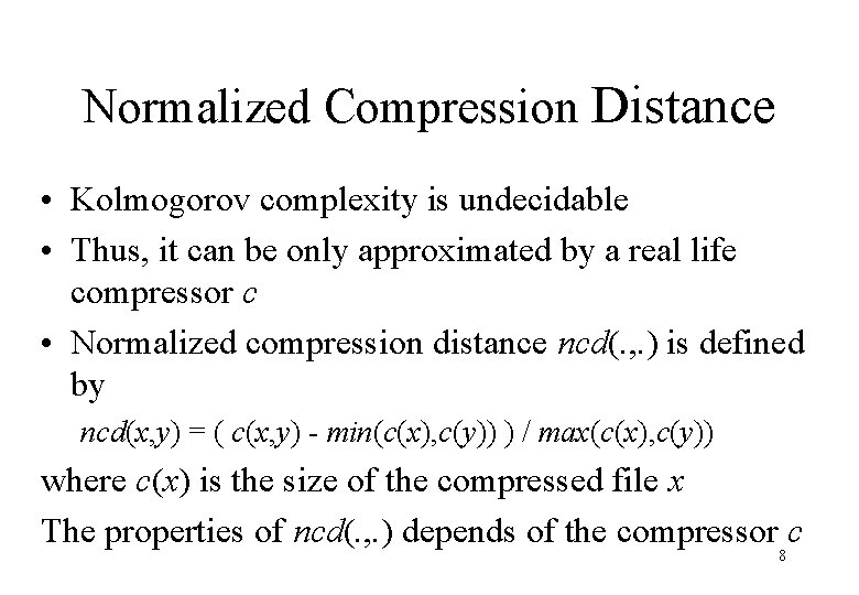 Normalized Compression Distance • Kolmogorov complexity is undecidable • Thus, it can be only