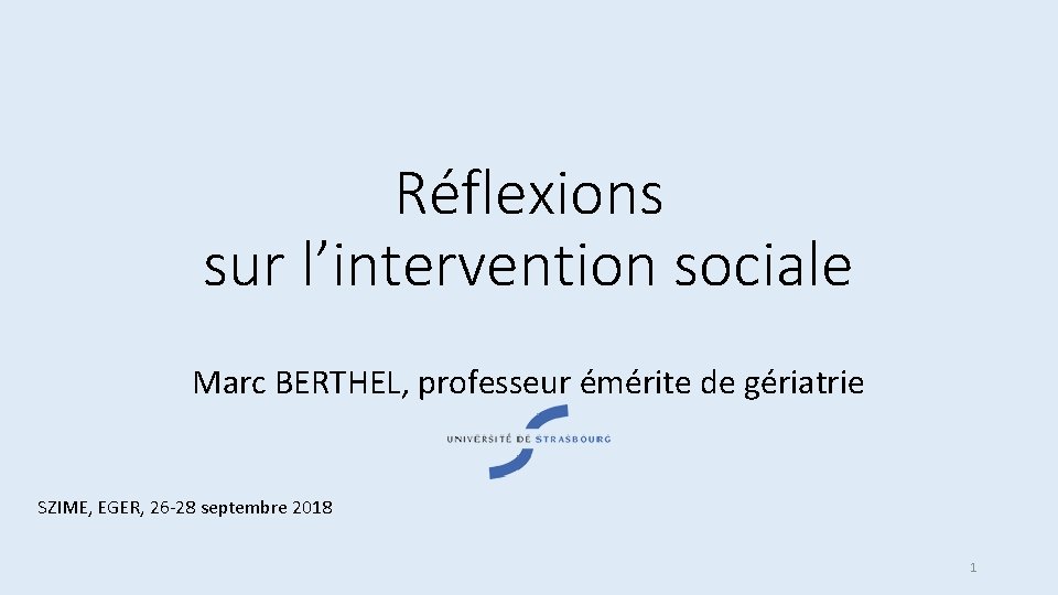 Réflexions sur l’intervention sociale Marc BERTHEL, professeur émérite de gériatrie SZIME, EGER, 26 -28