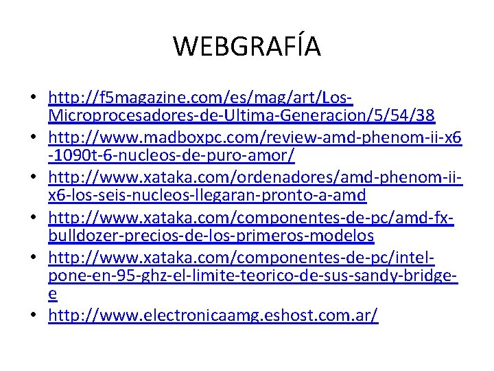 WEBGRAFÍA • http: //f 5 magazine. com/es/mag/art/Los. Microprocesadores-de-Ultima-Generacion/5/54/38 • http: //www. madboxpc. com/review-amd-phenom-ii-x 6