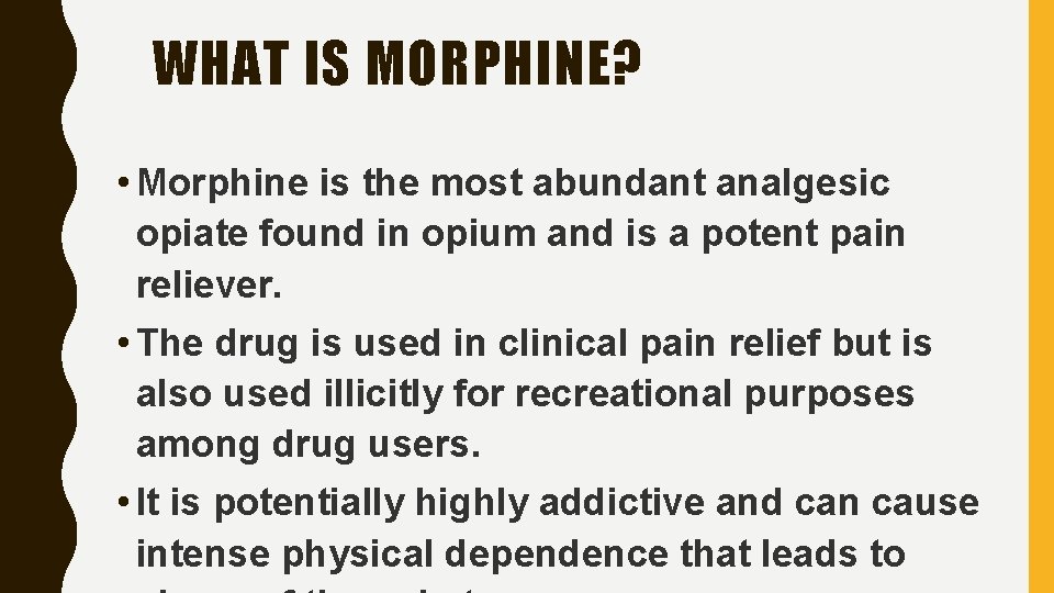 WHAT IS MORPHINE? • Morphine is the most abundant analgesic opiate found in opium