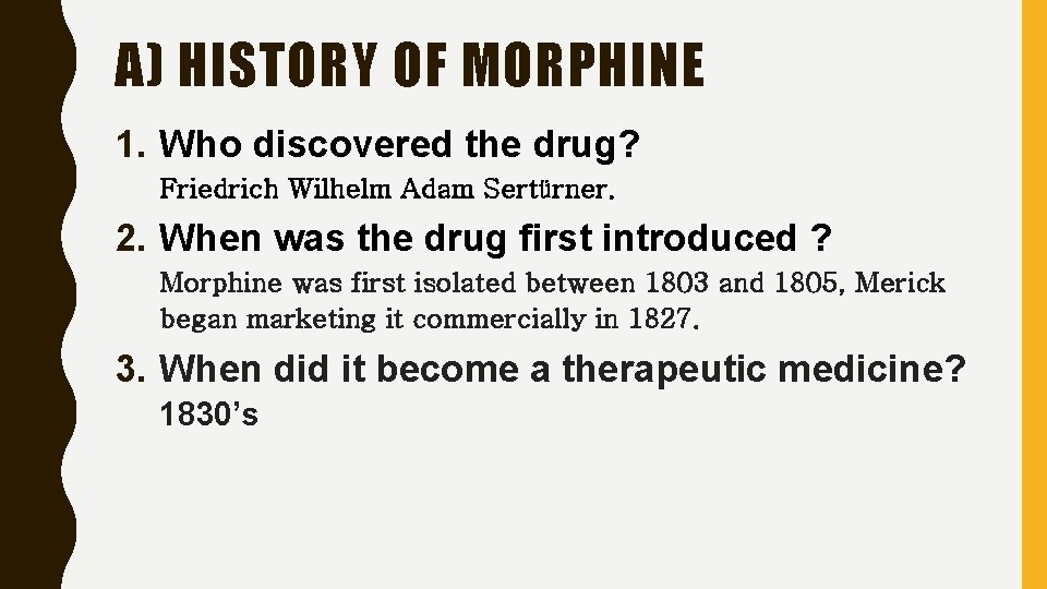 A) HISTORY OF MORPHINE 1. Who discovered the drug? Friedrich Wilhelm Adam Sertürner. 2.