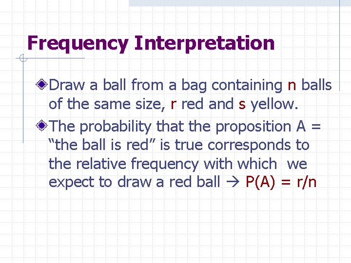 Frequency Interpretation Draw a ball from a bag containing n balls of the same