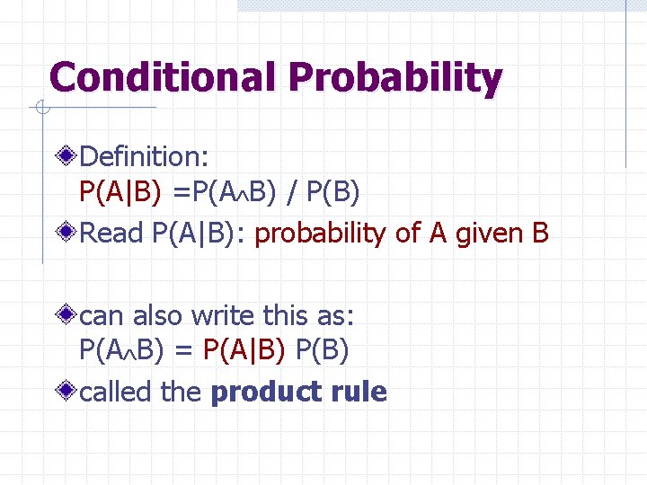 Conditional Probability Definition: P(A|B) =P(A B) / P(B) Read P(A|B): probability of A given