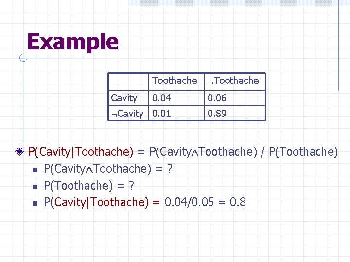 Example Toothache 0. 04 0. 06 Cavity 0. 01 0. 89 Cavity P(Cavity|Toothache) =
