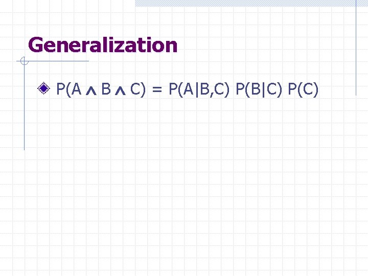 Generalization P(A B C) = P(A|B, C) P(B|C) P(C) 