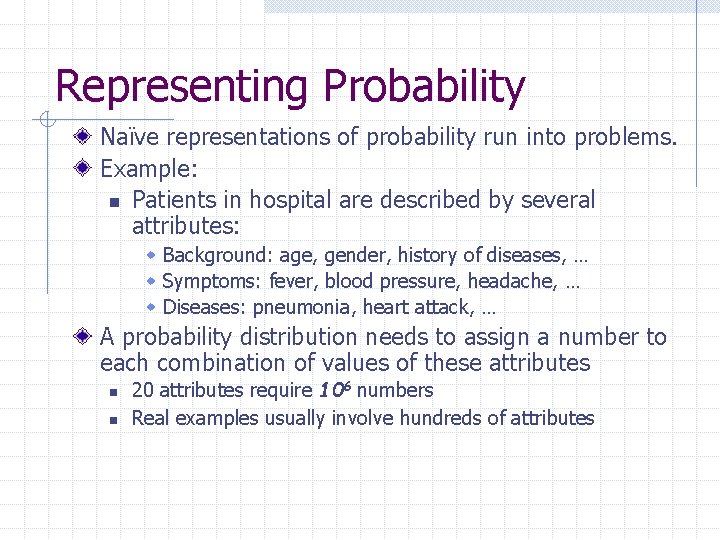 Representing Probability Naïve representations of probability run into problems. Example: n Patients in hospital