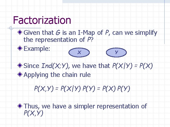 Factorization Given that G is an I-Map of P, can we simplify the representation
