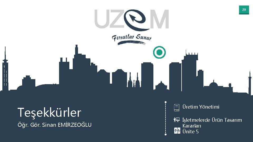 29 Teşekkürler Öğr. Gör. Sinan EMİRZEOĞLU Üretim Yönetimi İşletmelerde Ürün Tasarım Kararları Ünite 5