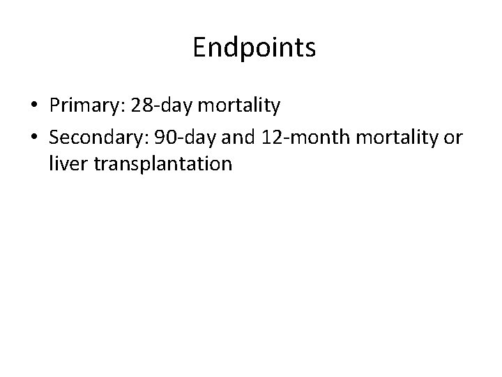 Endpoints • Primary: 28 -day mortality • Secondary: 90 -day and 12 -month mortality