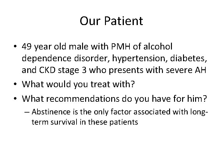 Our Patient • 49 year old male with PMH of alcohol dependence disorder, hypertension,