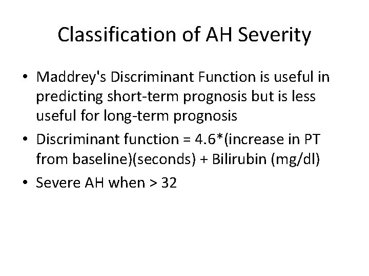 Classification of AH Severity • Maddrey's Discriminant Function is useful in predicting short-term prognosis