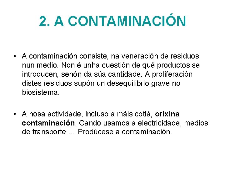 2. A CONTAMINACIÓN • A contaminación consiste, na veneración de residuos nun medio. Non