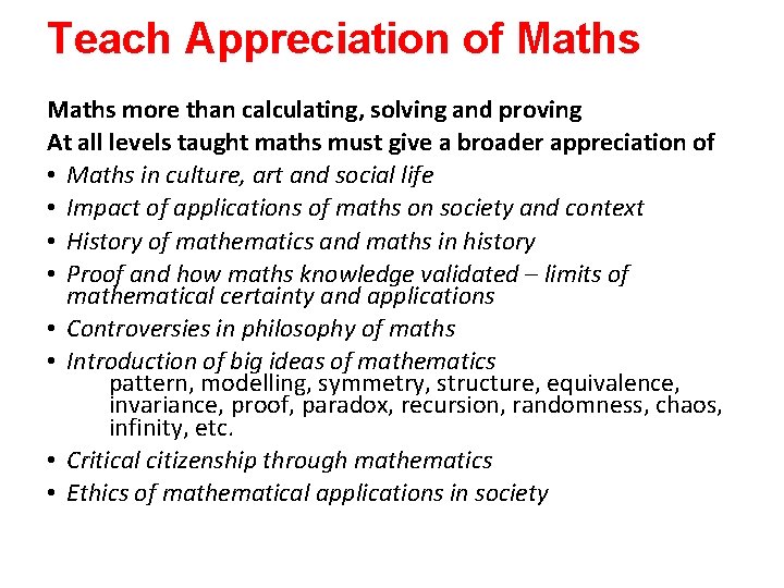 Teach Appreciation of Maths more than calculating, solving and proving At all levels taught Teach Appreciation of Maths more than calculating, solving and proving At all levels taught
