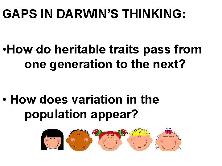 GAPS IN DARWIN’S THINKING: • How do heritable traits pass from one generation to