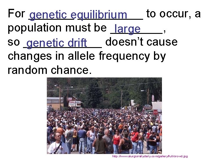 For __________ to occur, a genetic equilibrium population must be ____, large so ______