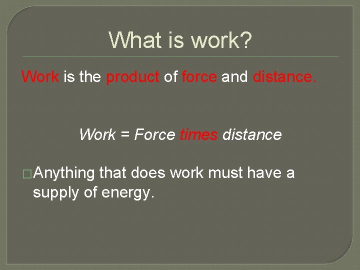 What is work? Work is the product of force and distance. Work = Force