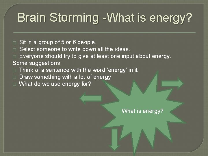 Brain Storming -What is energy? Sit in a group of 5 or 6 people.
