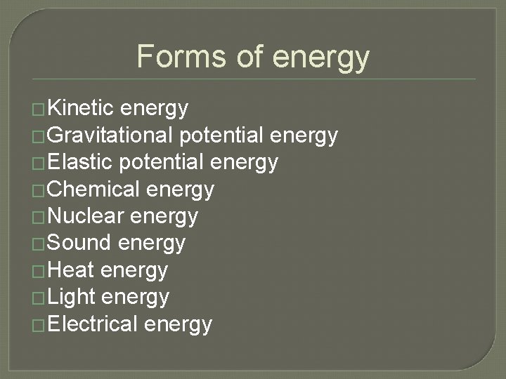 Forms of energy �Kinetic energy �Gravitational potential energy �Elastic potential energy �Chemical energy �Nuclear