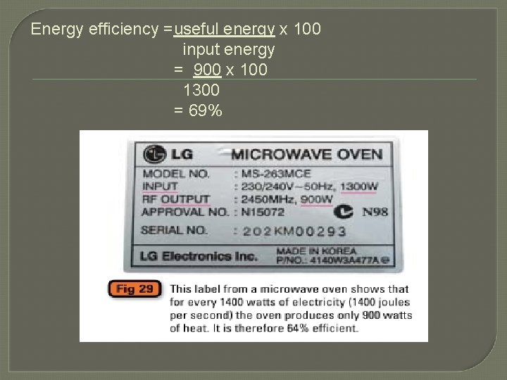 Energy efficiency =useful energy x 100 input energy = 900 x 100 1300 =