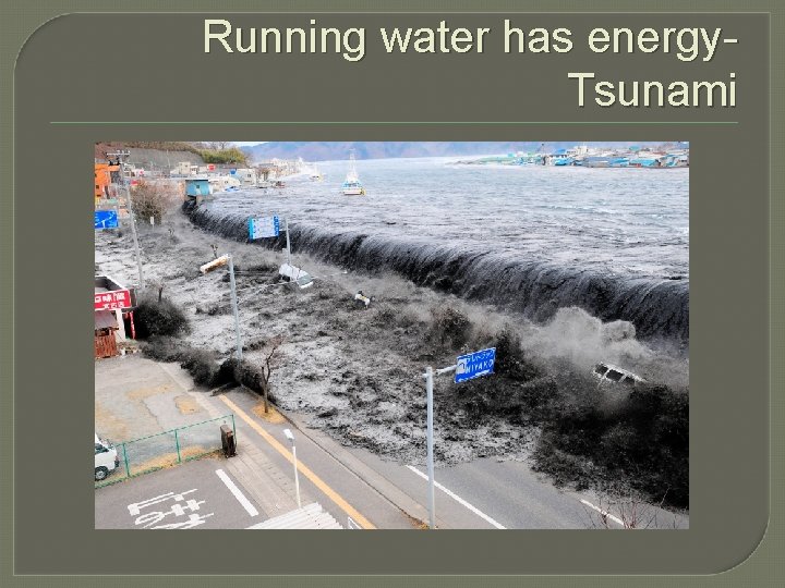 Running water has energy. Tsunami 