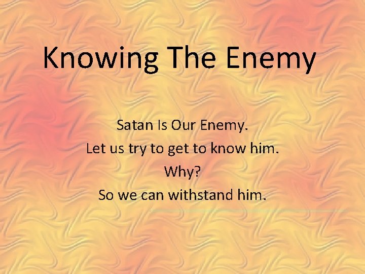 Knowing The Enemy Satan Is Our Enemy. Let us try to get to know