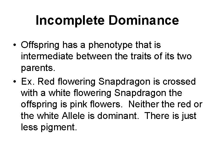 Incomplete Dominance • Offspring has a phenotype that is intermediate between the traits of