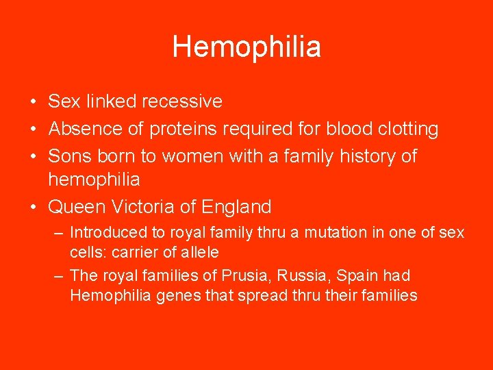 Hemophilia • Sex linked recessive • Absence of proteins required for blood clotting •