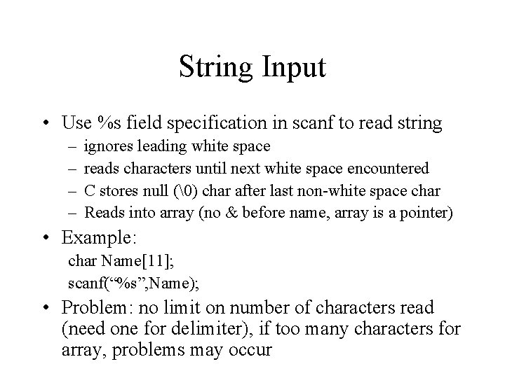 String Input • Use %s field specification in scanf to read string – – String Input • Use %s field specification in scanf to read string – –