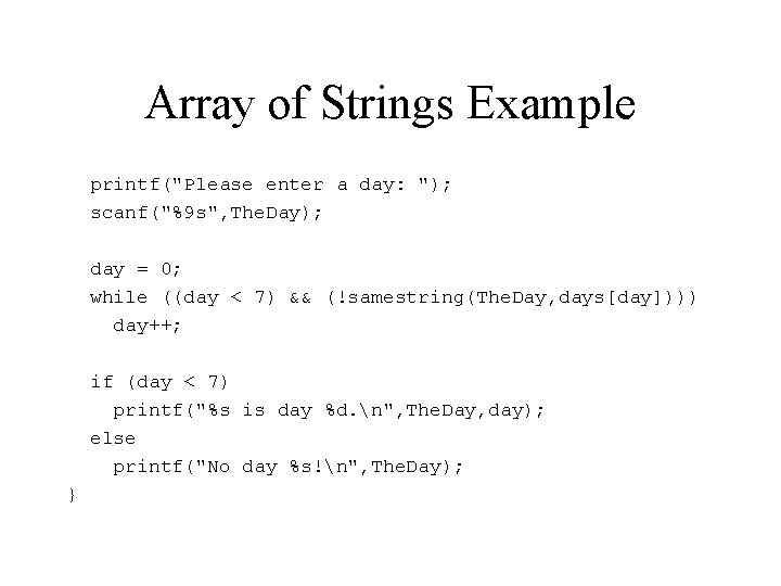 Array of Strings Example printf("Please enter a day: "); scanf("%9 s", The. Day); day Array of Strings Example printf("Please enter a day: "); scanf("%9 s", The. Day); day
