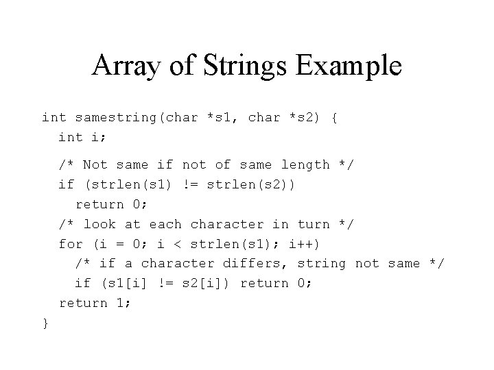 Array of Strings Example int samestring(char *s 1, char *s 2) { int i; Array of Strings Example int samestring(char *s 1, char *s 2) { int i;