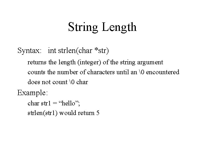 String Length Syntax: int strlen(char *str) returns the length (integer) of the string argument String Length Syntax: int strlen(char *str) returns the length (integer) of the string argument