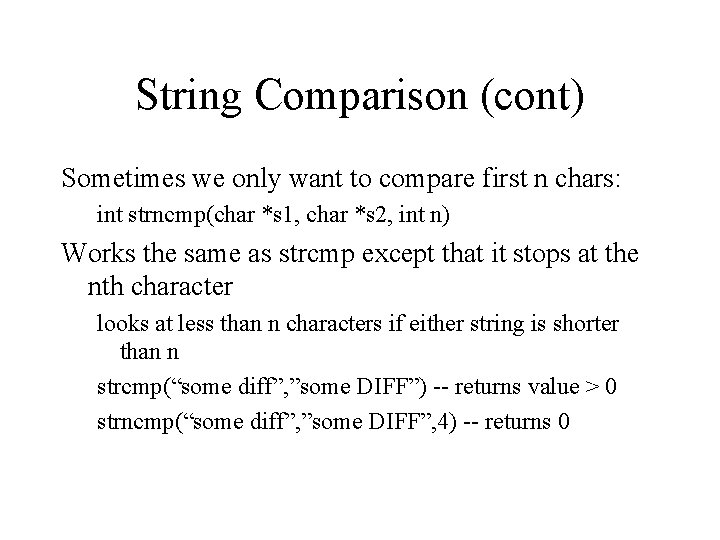 String Comparison (cont) Sometimes we only want to compare first n chars: int strncmp(char String Comparison (cont) Sometimes we only want to compare first n chars: int strncmp(char