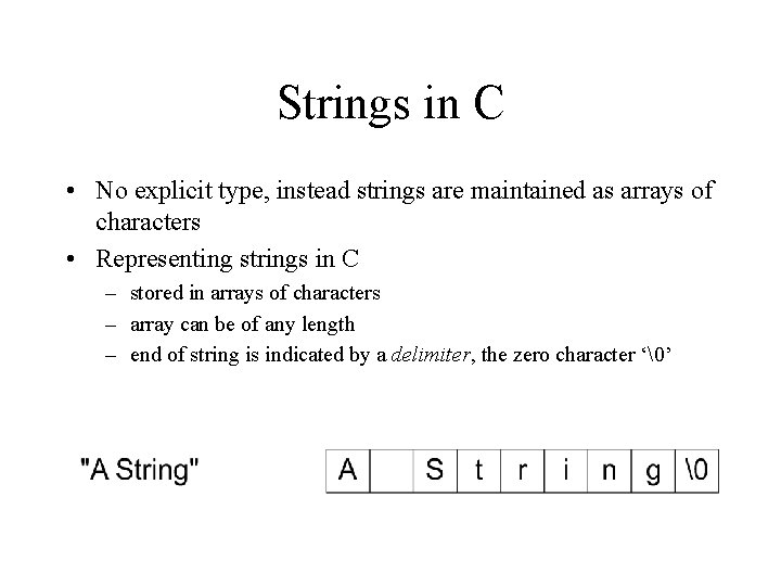 Strings in C • No explicit type, instead strings are maintained as arrays of Strings in C • No explicit type, instead strings are maintained as arrays of