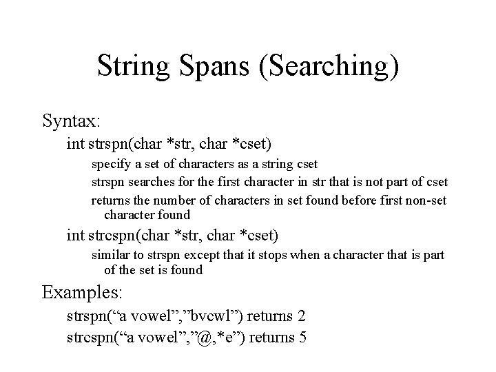 String Spans (Searching) Syntax: int strspn(char *str, char *cset) specify a set of characters String Spans (Searching) Syntax: int strspn(char *str, char *cset) specify a set of characters