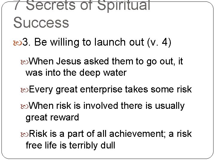 7 Secrets of Spiritual Success 3. Be willing to launch out (v. 4) When