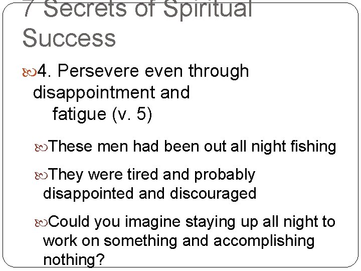 7 Secrets of Spiritual Success 4. Persevere even through disappointment and fatigue (v. 5)