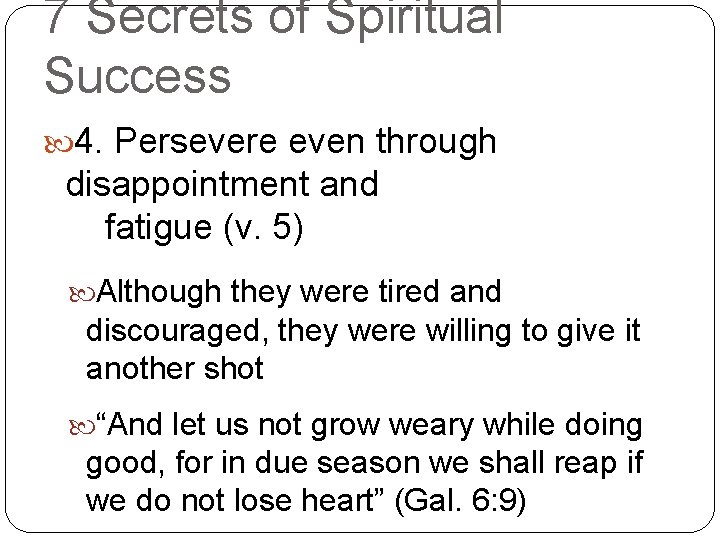 7 Secrets of Spiritual Success 4. Persevere even through disappointment and fatigue (v. 5)