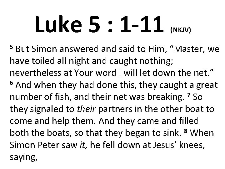 Luke 5 : 1 -11 (NKJV) But Simon answered and said to Him, “Master,
