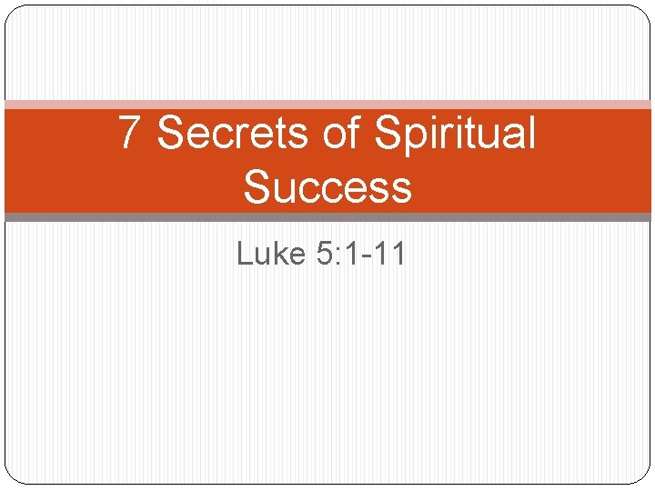 7 Secrets of Spiritual Success Luke 5: 1 -11 