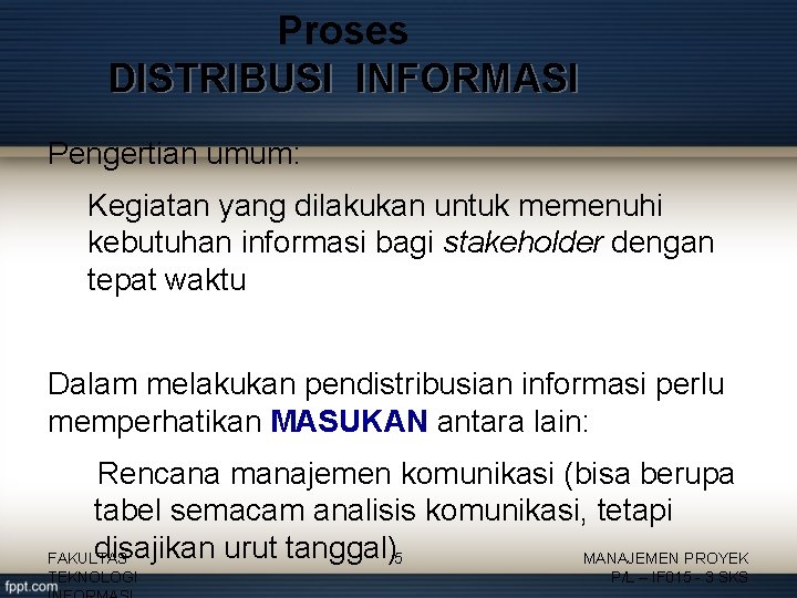 Proses DISTRIBUSI INFORMASI Pengertian umum: Kegiatan yang dilakukan untuk memenuhi kebutuhan informasi bagi stakeholder