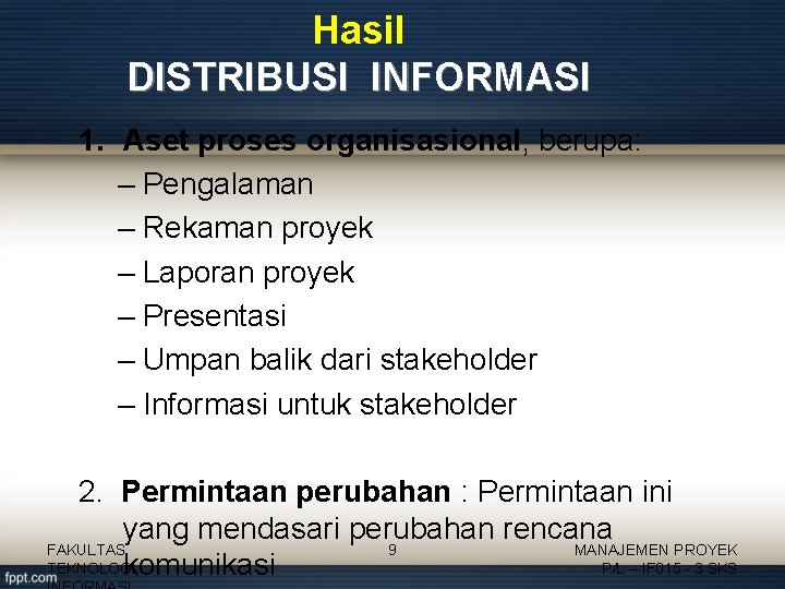 Hasil DISTRIBUSI INFORMASI 1. Aset proses organisasional, berupa: – Pengalaman – Rekaman proyek –