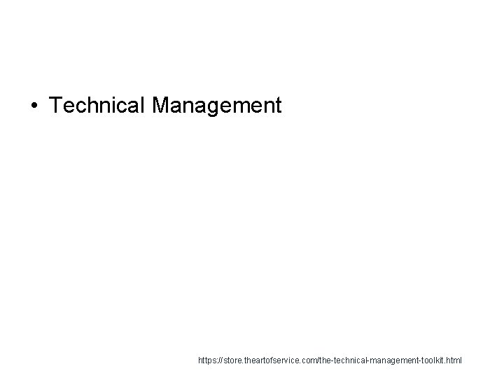  • Technical Management https: //store. theartofservice. com/the-technical-management-toolkit. html 