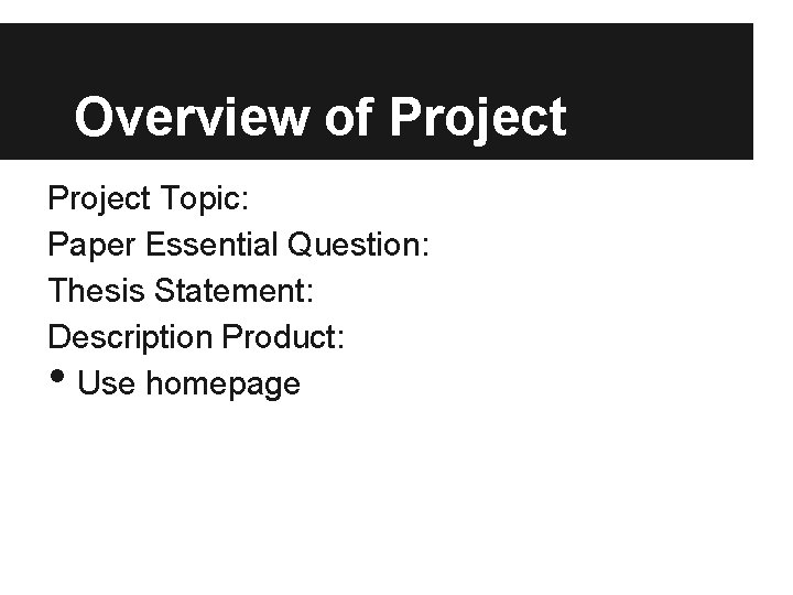 Overview of Project Topic: Paper Essential Question: Thesis Statement: Description Product: Use homepage •