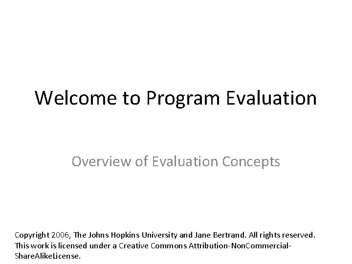 Welcome to Program Evaluation Overview of Evaluation Concepts Copyright 2006, The Johns Hopkins University